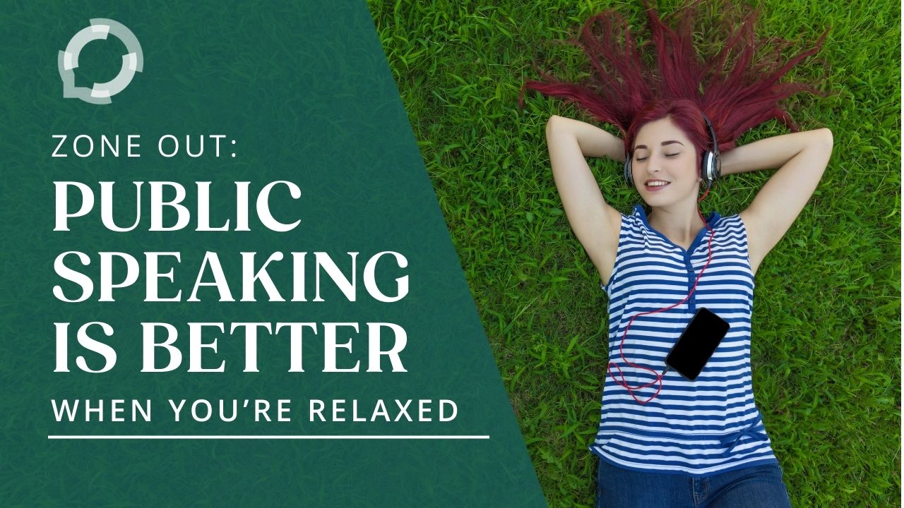 Zone Out: Public Speaking is Better When You're Relaxed